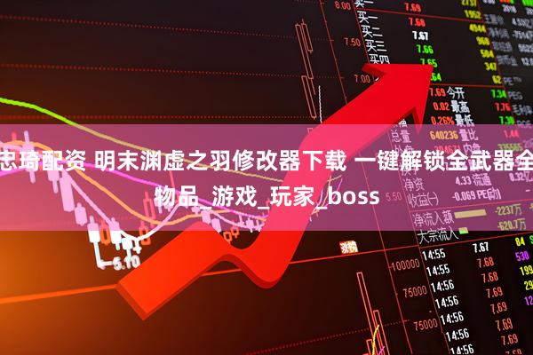 忠琦配资 明末渊虚之羽修改器下载 一键解锁全武器全物品_游戏_玩家_boss
